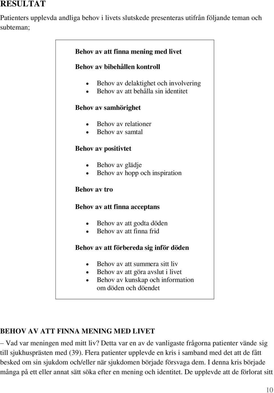 finna acceptans Behov av att godta döden Behov av att finna frid Behov av att förbereda sig inför döden Behov av att summera sitt liv Behov av att göra avslut i livet Behov av kunskap och information