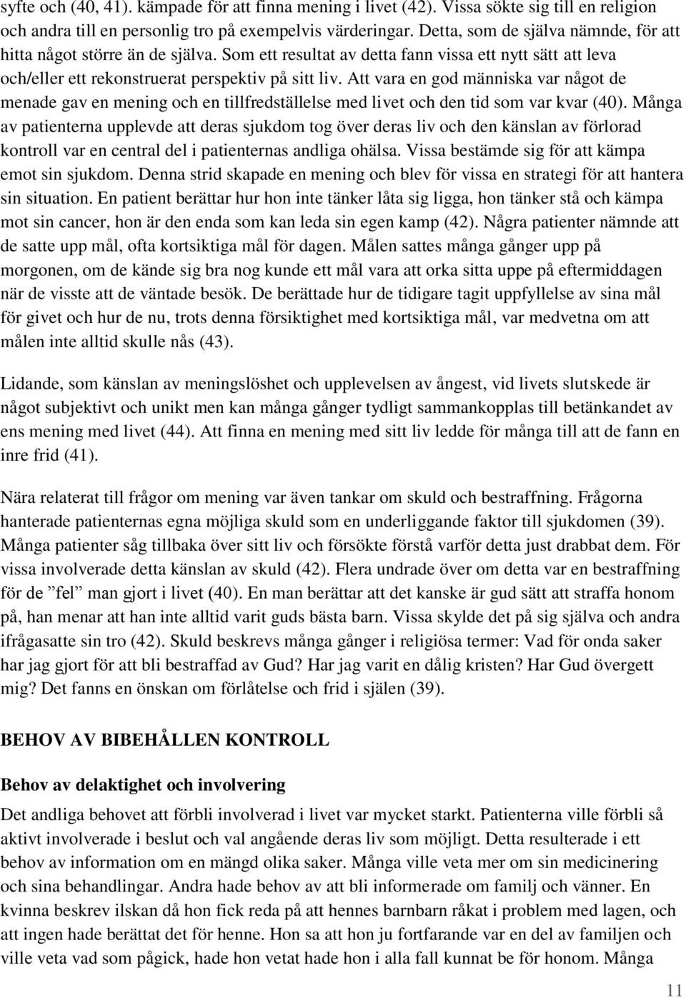 Att vara en god människa var något de menade gav en mening och en tillfredställelse med livet och den tid som var kvar (40).