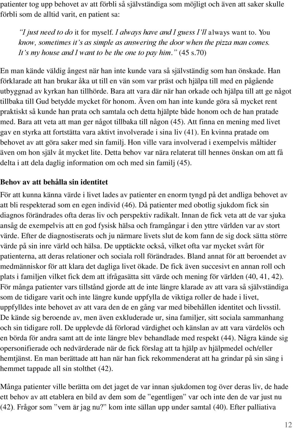 70) En man kände väldig ångest när han inte kunde vara så självständig som han önskade.
