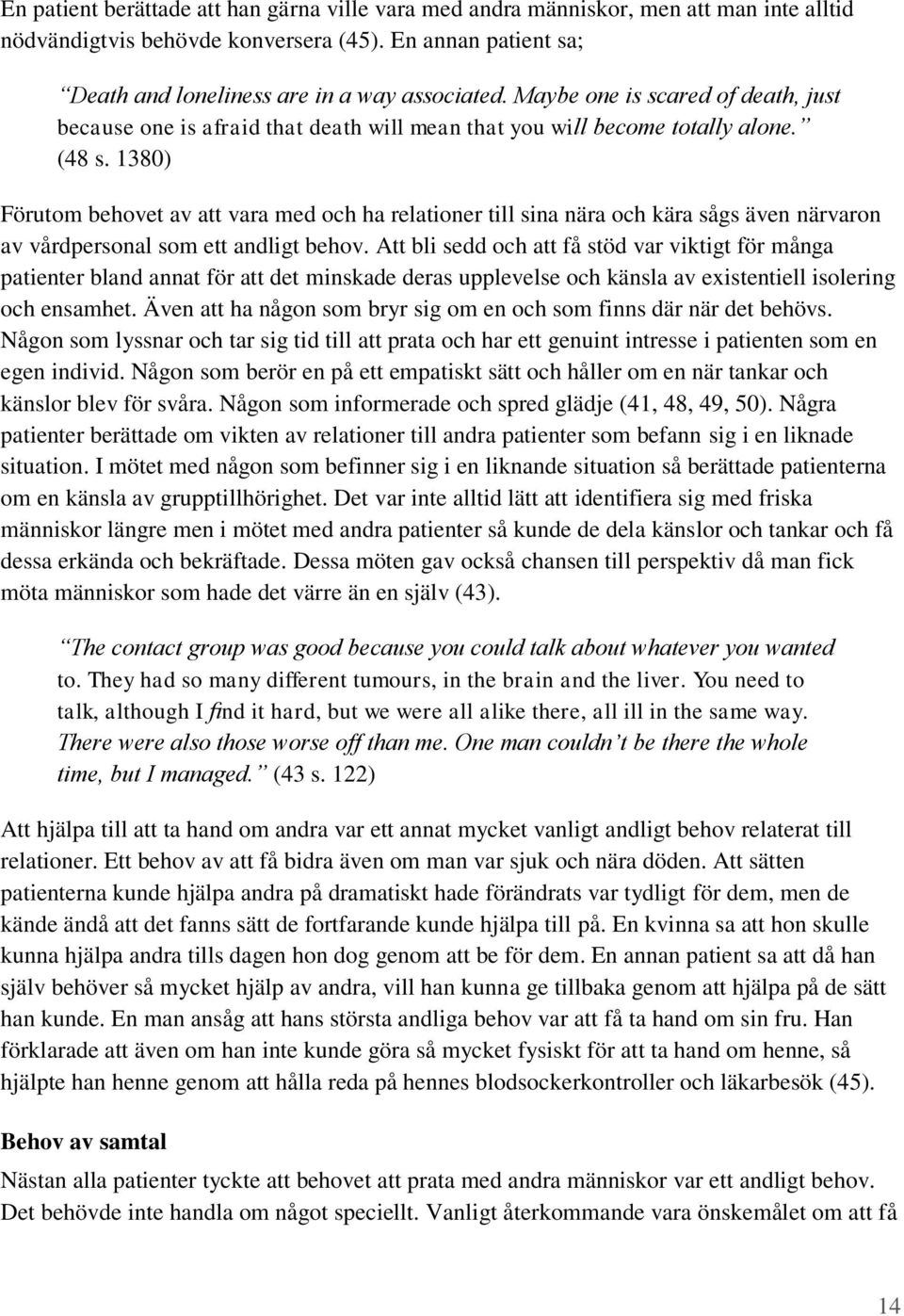 1380) Förutom behovet av att vara med och ha relationer till sina nära och kära sågs även närvaron av vårdpersonal som ett andligt behov.