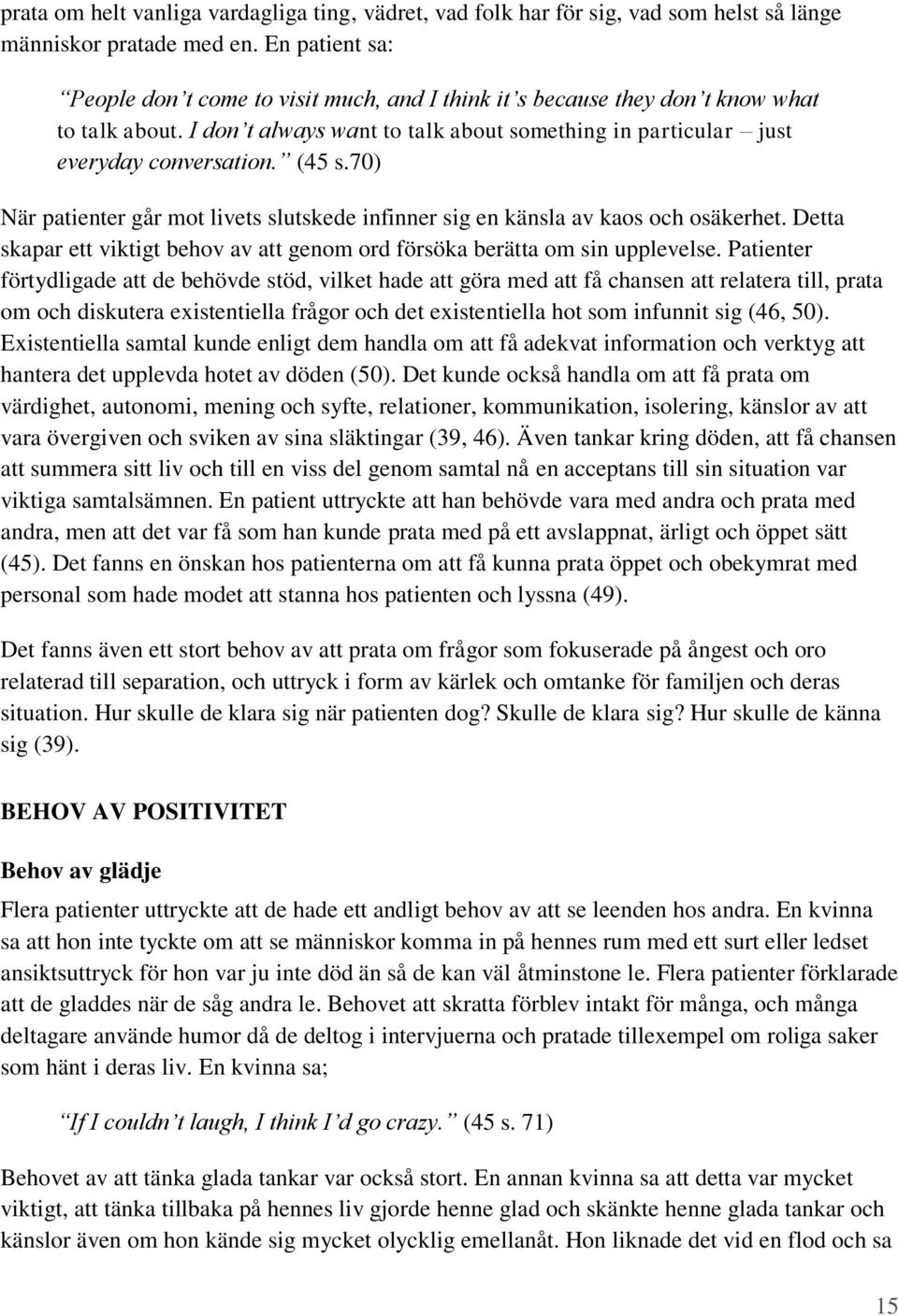 (45 s.70) När patienter går mot livets slutskede infinner sig en känsla av kaos och osäkerhet. Detta skapar ett viktigt behov av att genom ord försöka berätta om sin upplevelse.