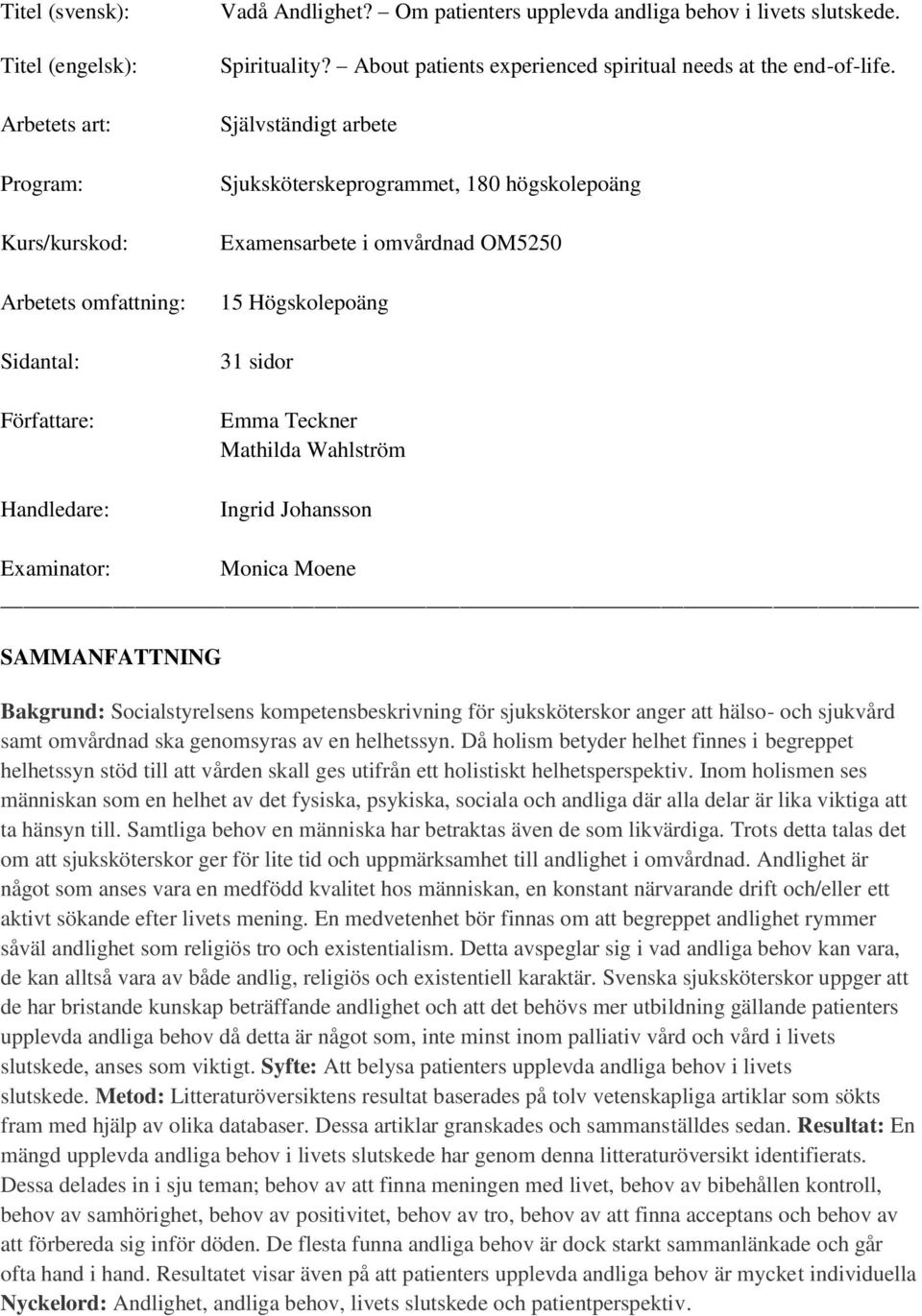 Självständigt arbete Sjuksköterskeprogrammet, 180 högskolepoäng Examensarbete i omvårdnad OM5250 15 Högskolepoäng 31 sidor Emma Teckner Mathilda Wahlström Ingrid Johansson Examinator: Monica Moene