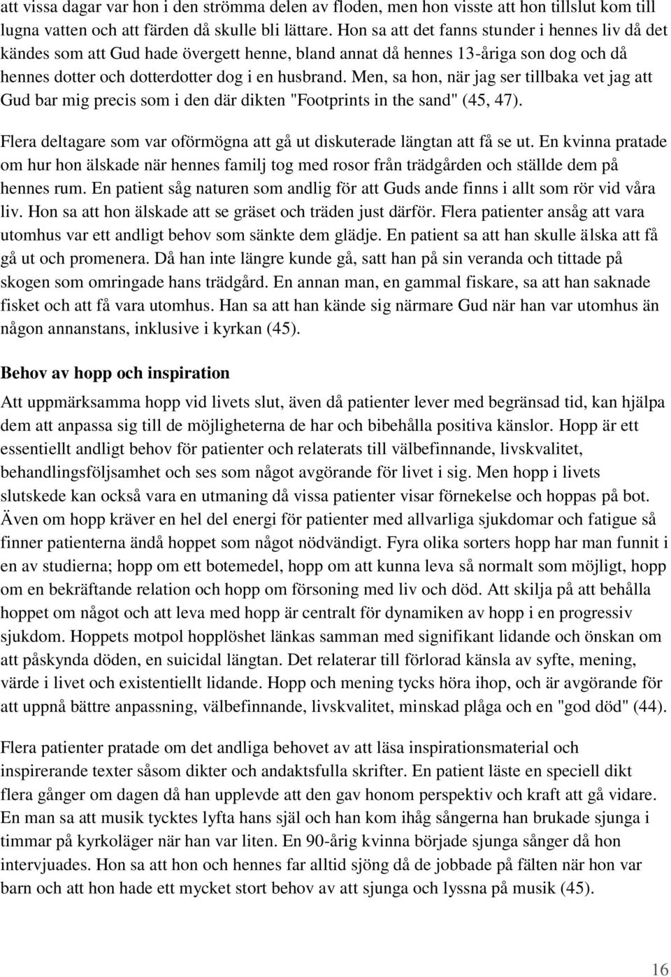 Men, sa hon, när jag ser tillbaka vet jag att Gud bar mig precis som i den där dikten "Footprints in the sand" (45, 47). Flera deltagare som var oförmögna att gå ut diskuterade längtan att få se ut.