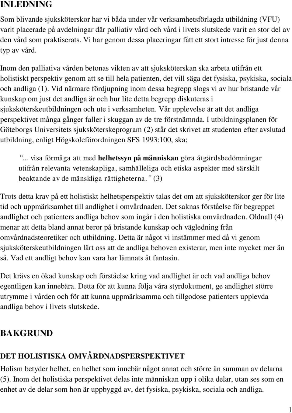 Inom den palliativa vården betonas vikten av att sjuksköterskan ska arbeta utifrån ett holistiskt perspektiv genom att se till hela patienten, det vill säga det fysiska, psykiska, sociala och andliga
