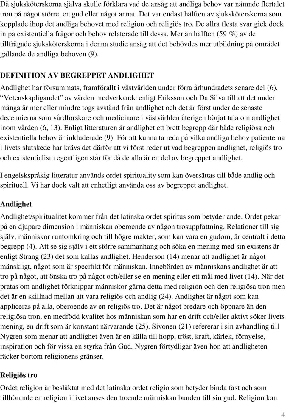De allra flesta svar gick dock in på existentiella frågor och behov relaterade till dessa.
