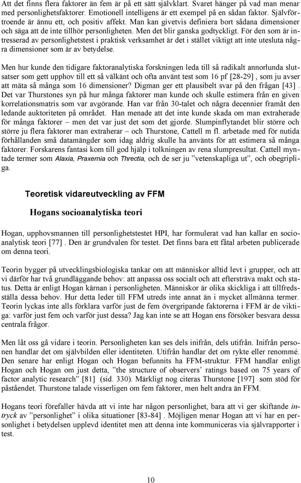 För den som är intresserad av personlighetstest i praktisk verksamhet är det i stället viktigt att inte utesluta några dimensioner som är av betydelse.