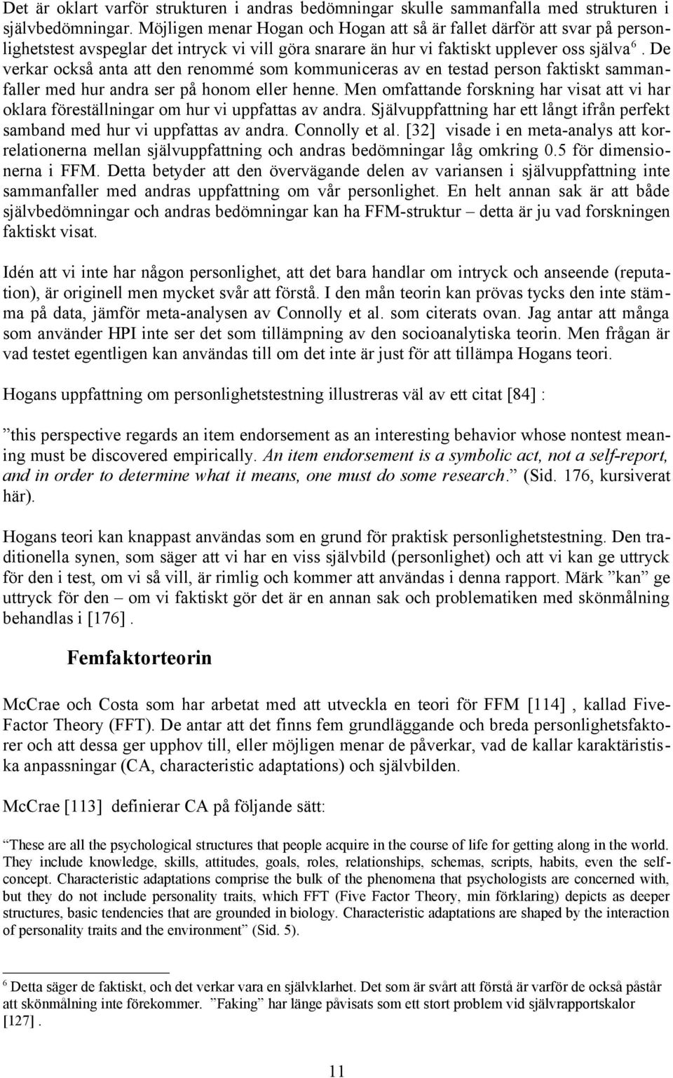 De verkar också anta att den renommé som kommuniceras av en testad person faktiskt sammanfaller med hur andra ser på honom eller henne.