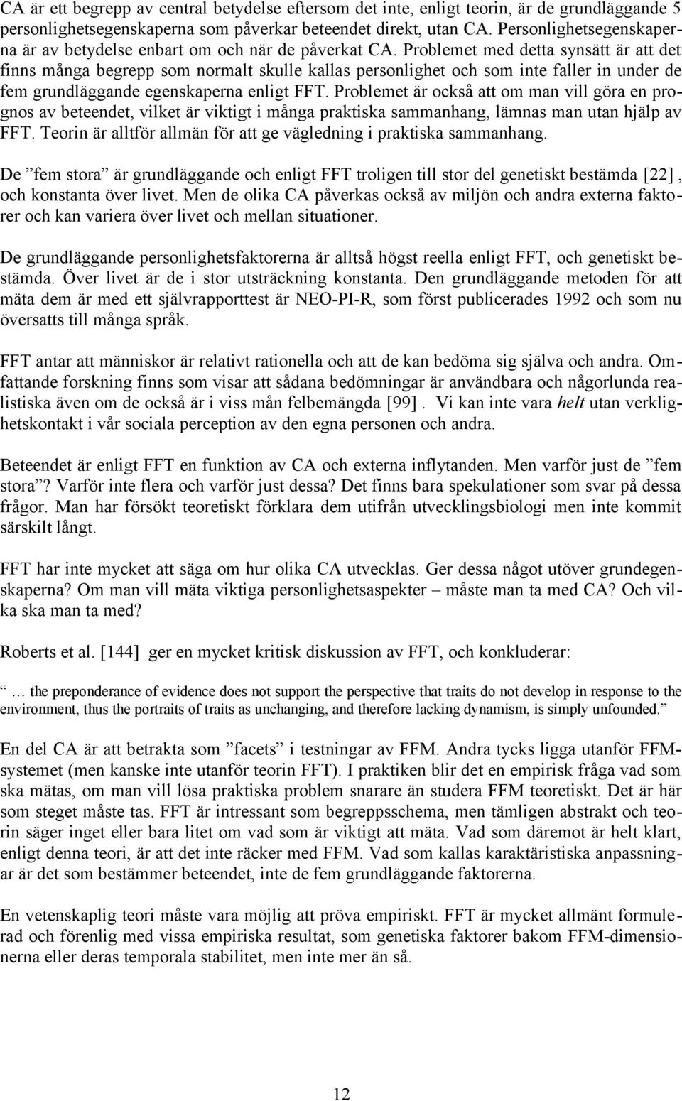 Problemet med detta synsätt är att det finns många begrepp som normalt skulle kallas personlighet och som inte faller in under de fem grundläggande egenskaperna enligt FFT.