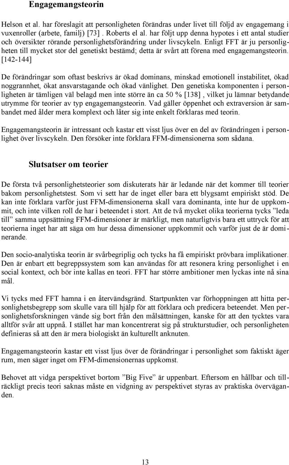 Enligt FFT är ju personligheten till mycket stor del genetiskt bestämd; detta är svårt att förena med engagemangsteorin.