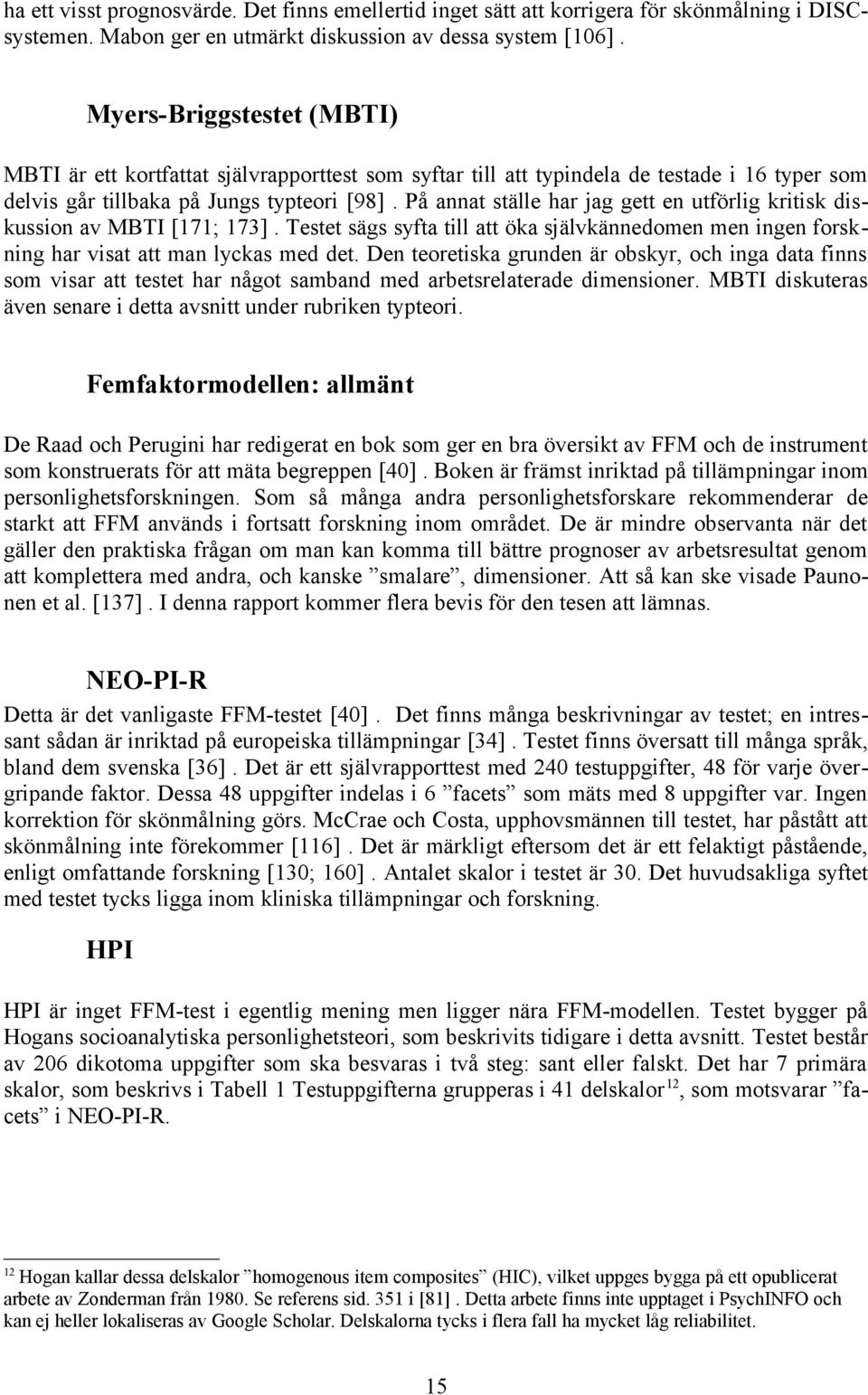 På annat ställe har jag gett en utförlig kritisk diskussion av MBTI [171; 173]. Testet sägs syfta till att öka självkännedomen men ingen forskning har visat att man lyckas med det.