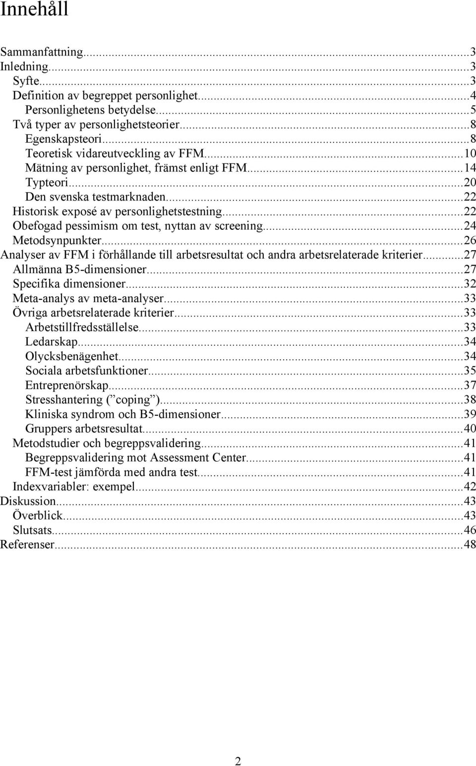 ..22 Obefogad pessimism om test, nyttan av screening...24 Metodsynpunkter...26 Analyser av FFM i förhållande till arbetsresultat och andra arbetsrelaterade kriterier...27 Allmänna B5-dimensioner.