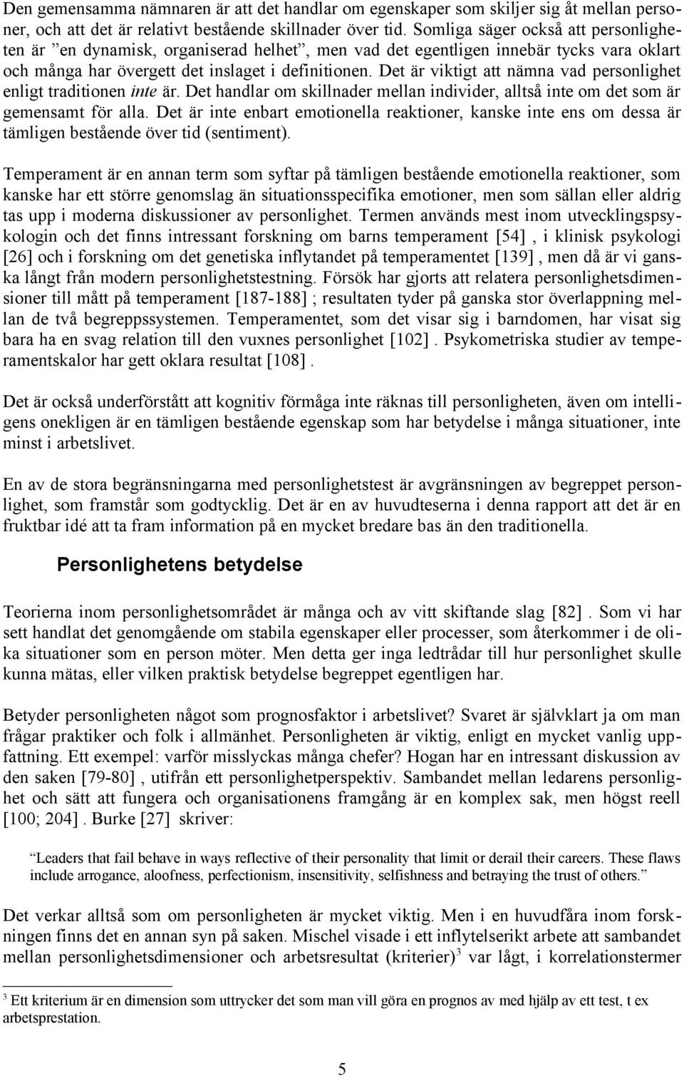 Det är viktigt att nämna vad personlighet enligt traditionen inte är. Det handlar om skillnader mellan individer, alltså inte om det som är gemensamt för alla.