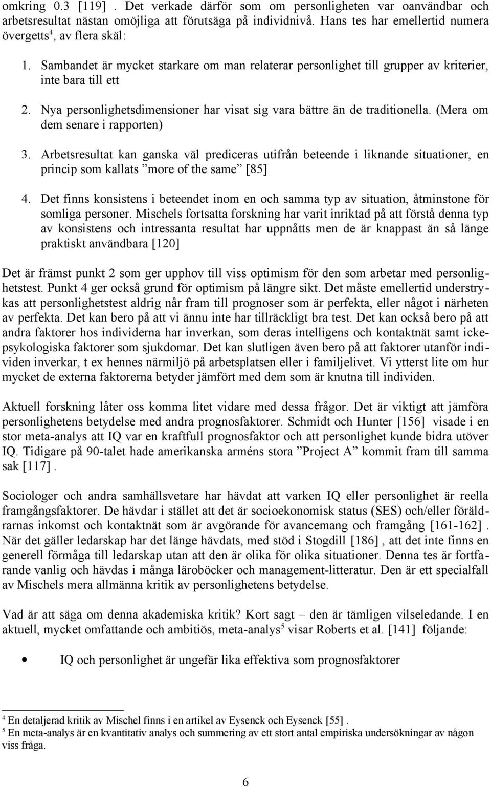 Nya personlighetsdimensioner har visat sig vara bättre än de traditionella. (Mera om dem senare i rapporten) 3.