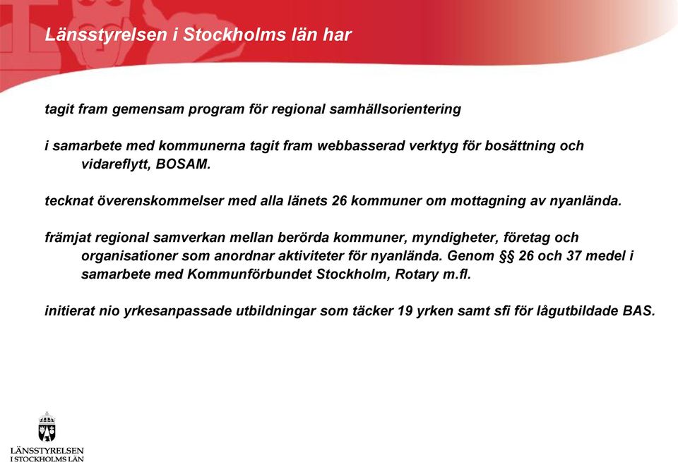 främjat regional samverkan mellan berörda kommuner, myndigheter, företag och organisationer som anordnar aktiviteter för nyanlända.