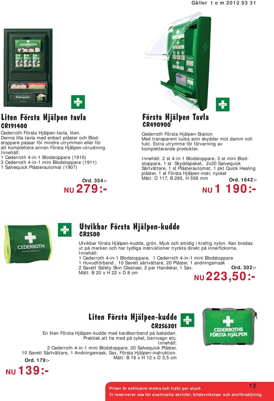 Innehåll: 1 Cederroth 4-in-1 Blodstoppare (1910) 3 Cederroth 4-in-1 mini Blodstoppare (1911) 1 Salvequick Plåsterautomat (1907) Ord.