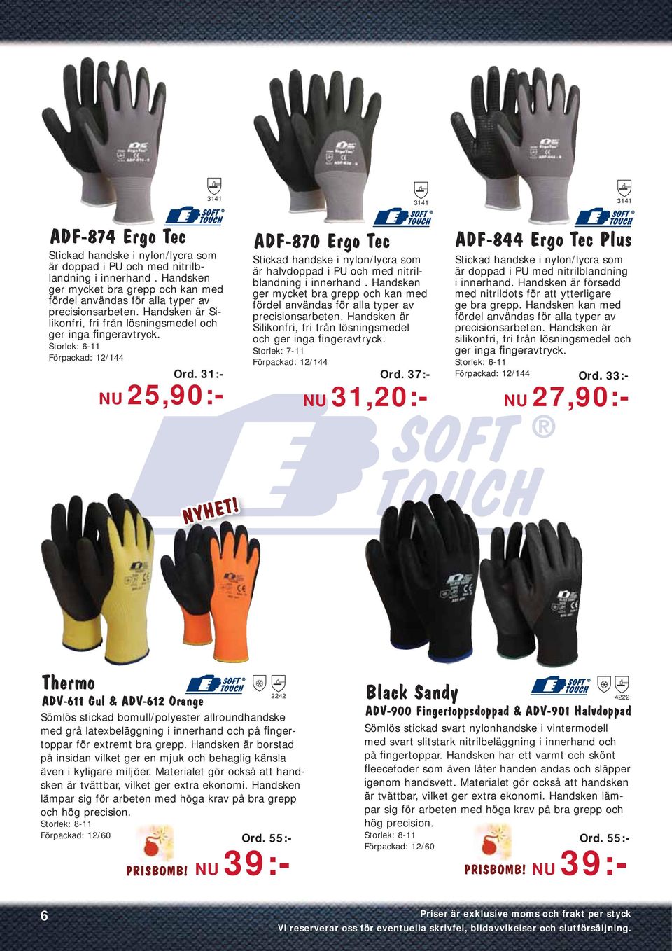 Storlek: 6-11 Förpackad: 12/144 ADF-870 Ergo Tec Stickad handske i nylon/lycra som är halvdoppad i PU och med nitrilblandning i innerhand.  Storlek: 7-11 Förpackad: 12/144 Ord. 31:- Ord.