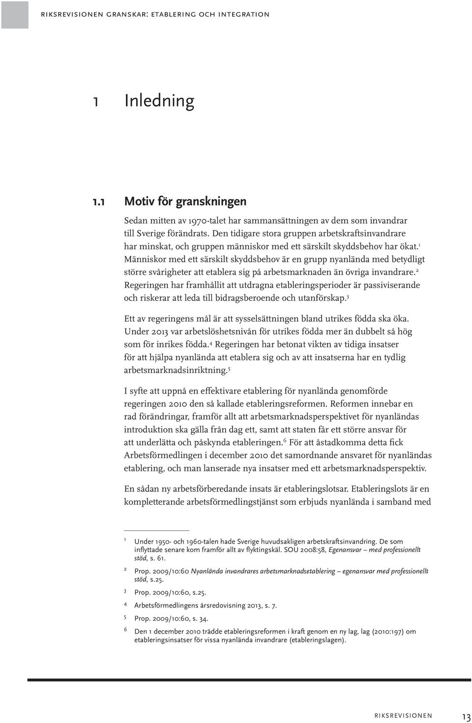 1 Människor med ett särskilt skyddsbehov är en grupp nyanlända med betydligt större svårigheter att etablera sig på arbetsmarknaden än övriga invandrare.