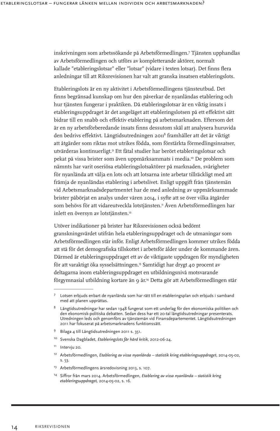 Det finns flera anledningar till att Riksrevisionen har valt att granska insatsen etableringslots. Etableringslots är en ny aktivitet i Arbetsförmedlingens tjänsteutbud.