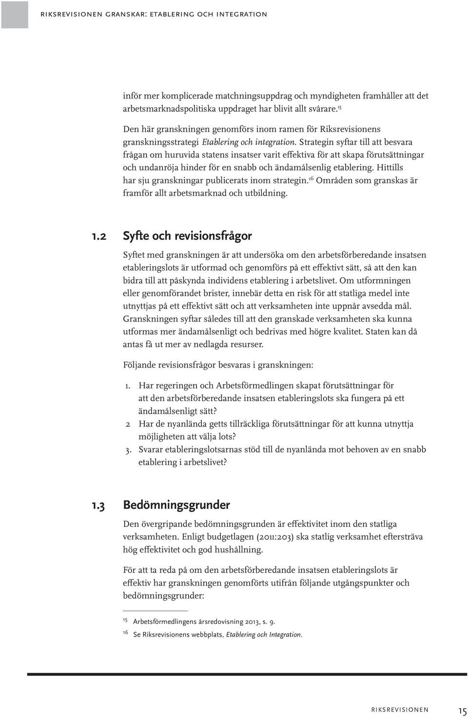 Strategin syftar till att besvara frågan om huruvida statens insatser varit effektiva för att skapa förutsättningar och undanröja hinder för en snabb och ändamålsenlig etablering.