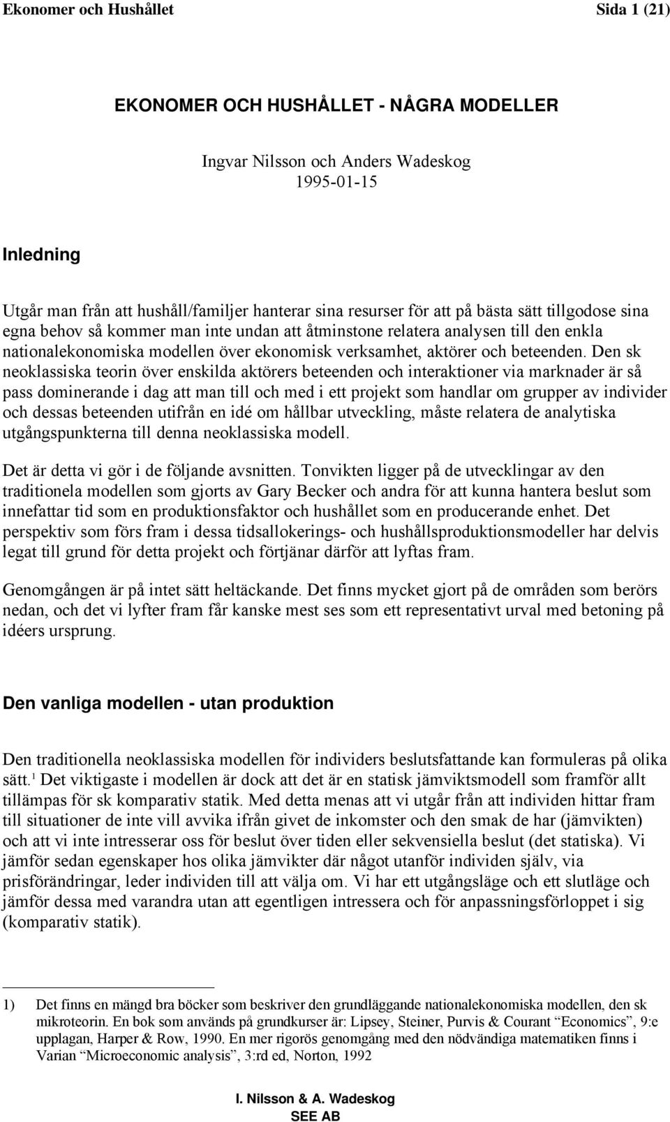 Den sk neoklassiska teorin över enskilda aktörers beteenden och interaktioner via marknader är så pass dominerande i dag att man till och med i ett projekt som handlar om grupper av individer och