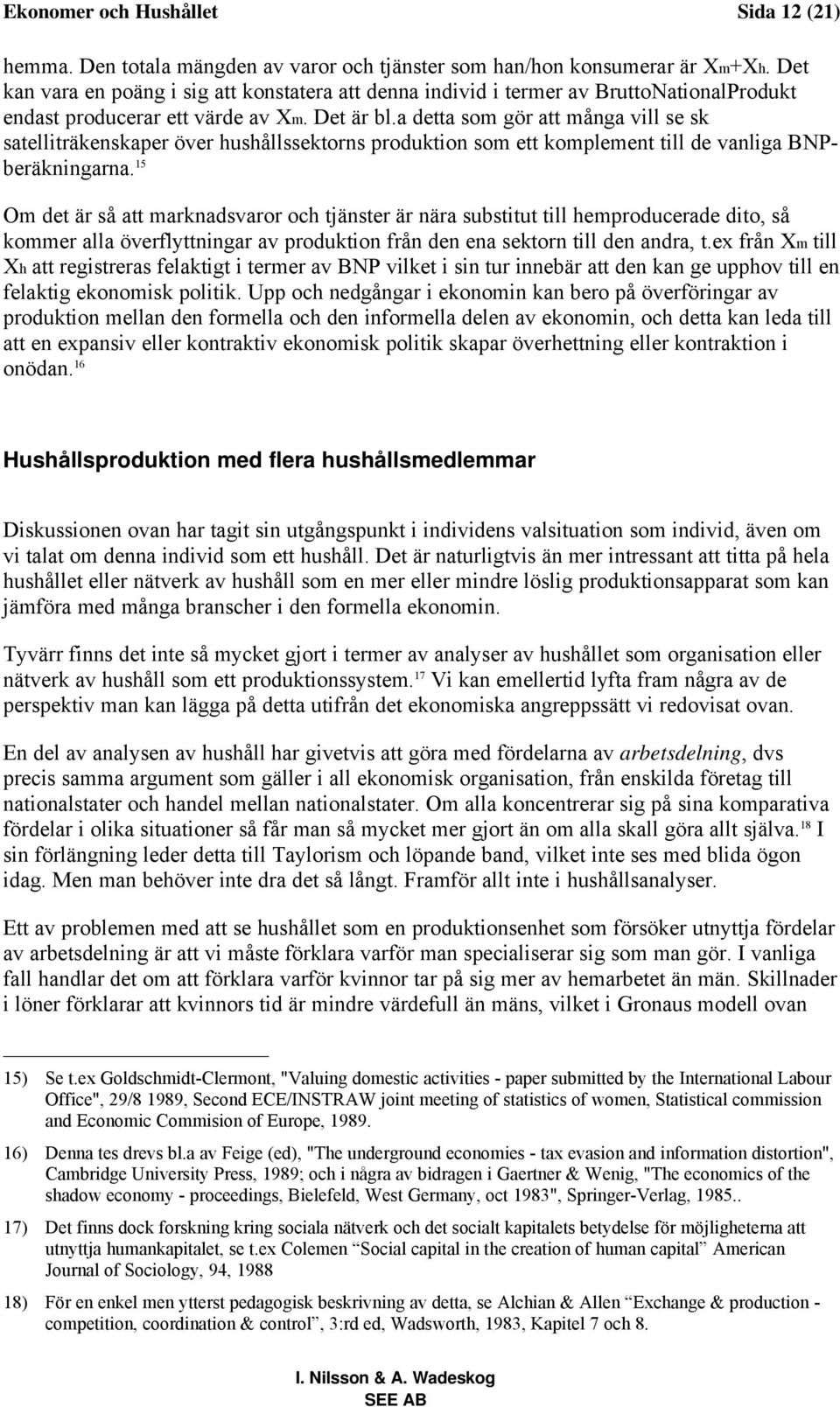 a detta som gör att många vill se sk satelliträkenskaper över hushållssektorns produktion som ett komplement till de vanliga BNPberäkningarna.