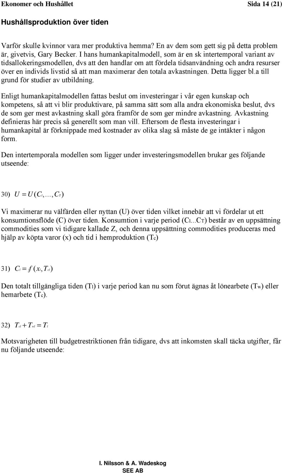 maximerar den totala avkastningen. Detta ligger bl.a till grund för studier av utbildning.