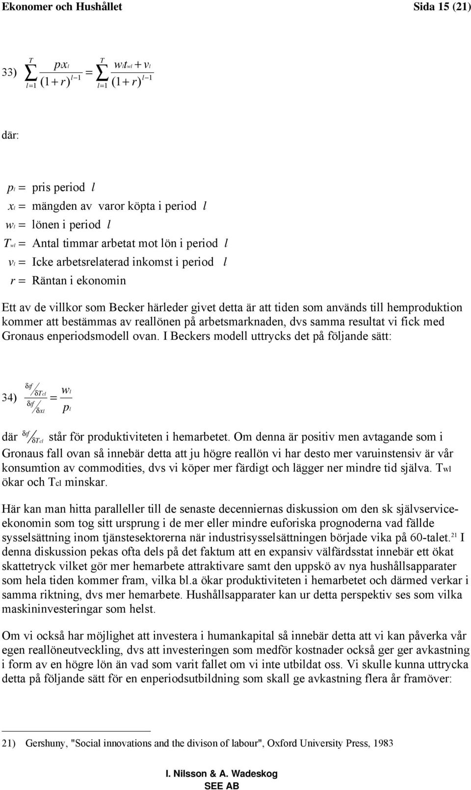 av reallönen på arbetsmarknaden, dvs samma resultat vi fick med Gronaus enperiodsmodell ovan.