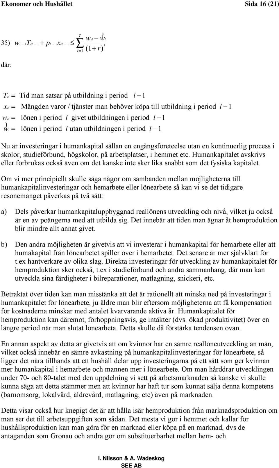 en kontinuerlig process i skolor, studieförbund, högskolor, på arbetsplatser, i hemmet etc.