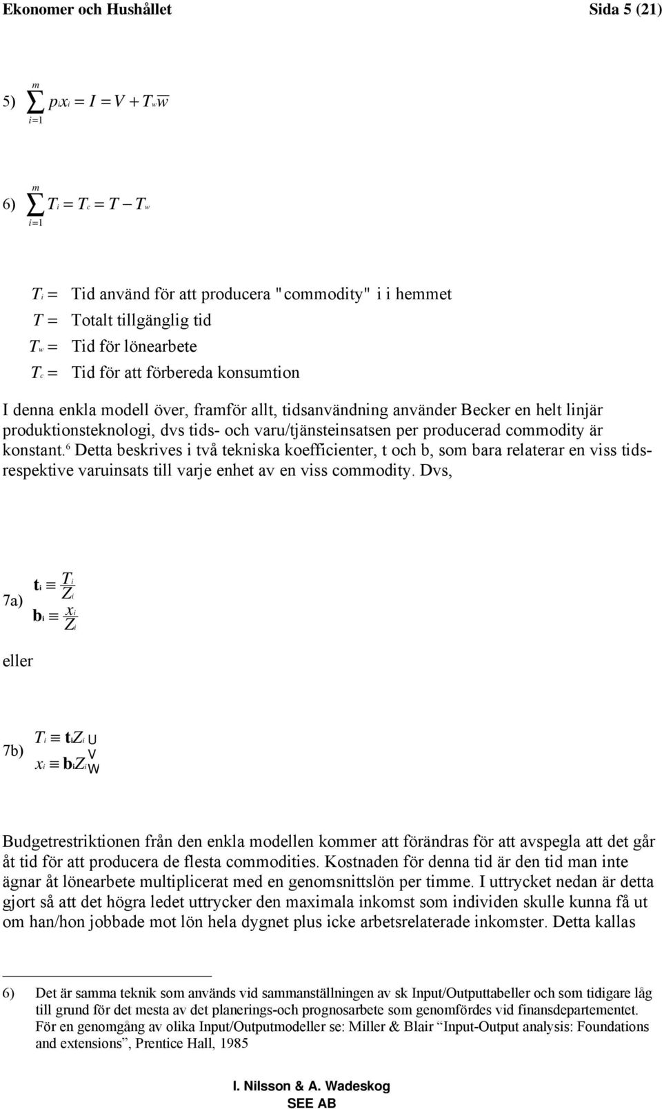 konstant. 6 Detta beskrives i två tekniska koefficienter, t och b, som bara relaterar en viss tidsrespektive varuinsats till varje enhet av en viss commodity.