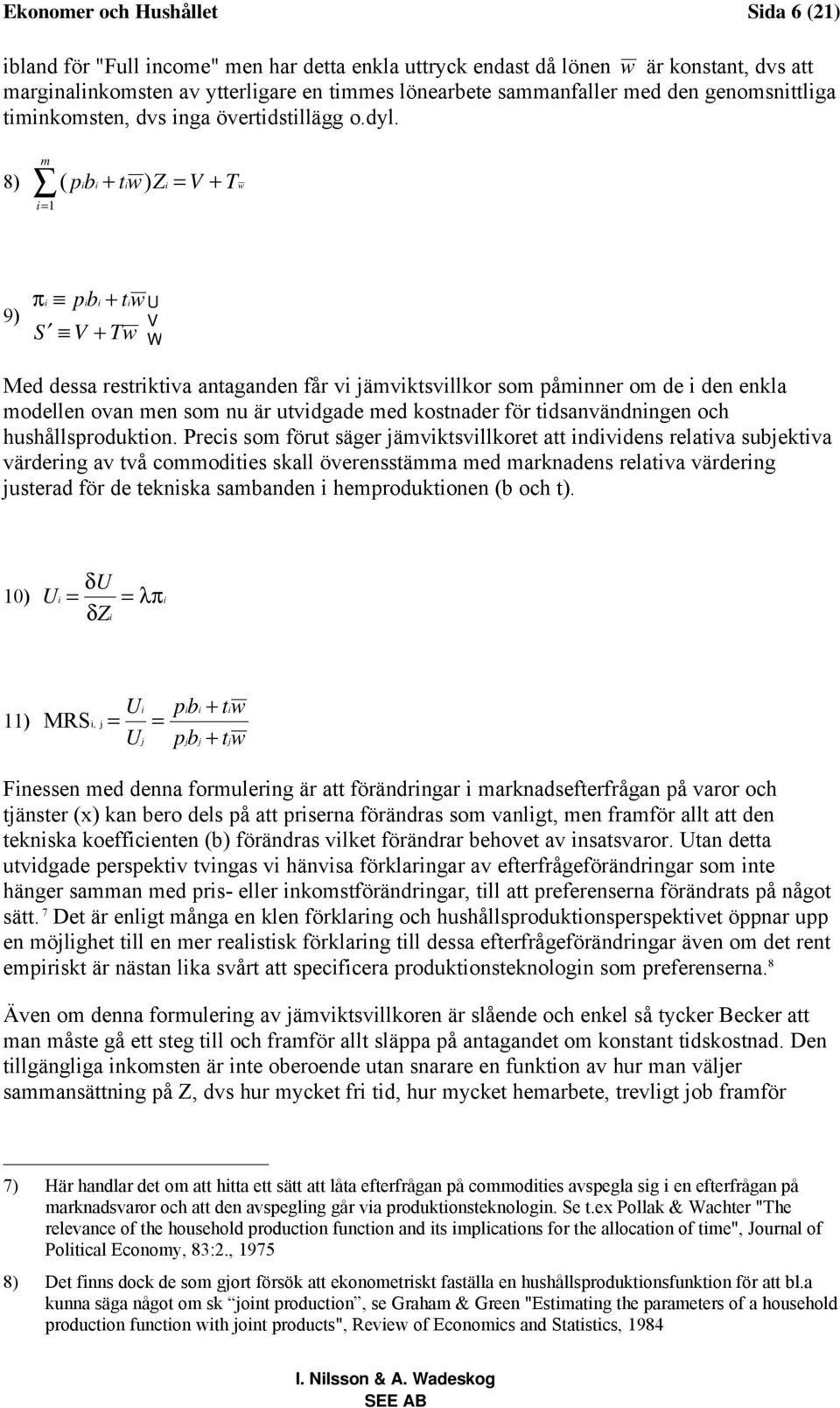 m 8) ( pb + tw) Z V + T i 1 i i i i w pb + tw 9) πi i i i S V + Tw U V W Med dessa restriktiva antaganden får vi jämviktsvillkor som påminner om de i den enkla modellen ovan men som nu är utvidgade