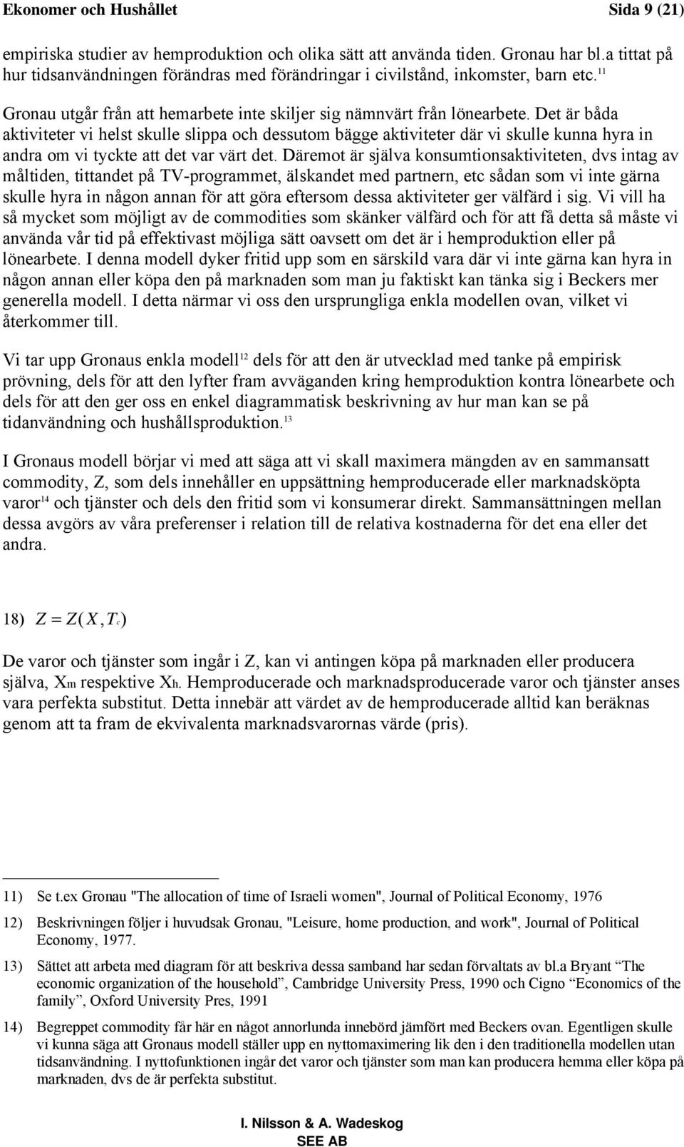 Det är båda aktiviteter vi helst skulle slippa och dessutom bägge aktiviteter där vi skulle kunna hyra in andra om vi tyckte att det var värt det.