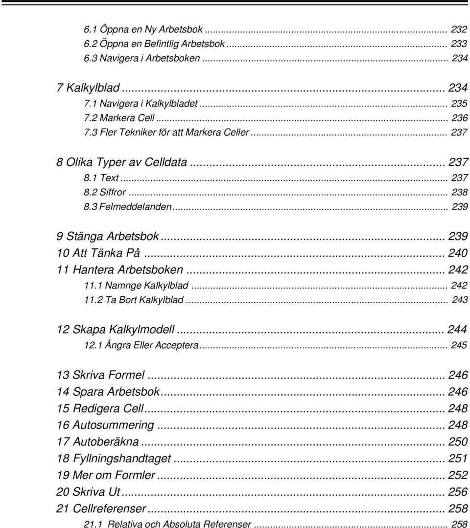 .. 240 11 Hantera Arbetsboken... 242 11.1 Namnge Kalkylblad... 242 11.2 Ta Bort Kalkylblad... 243 12 Skapa Kalkylmodell... 244 12.1 Ångra Eller Acceptera... 245 13 Skriva Formel.