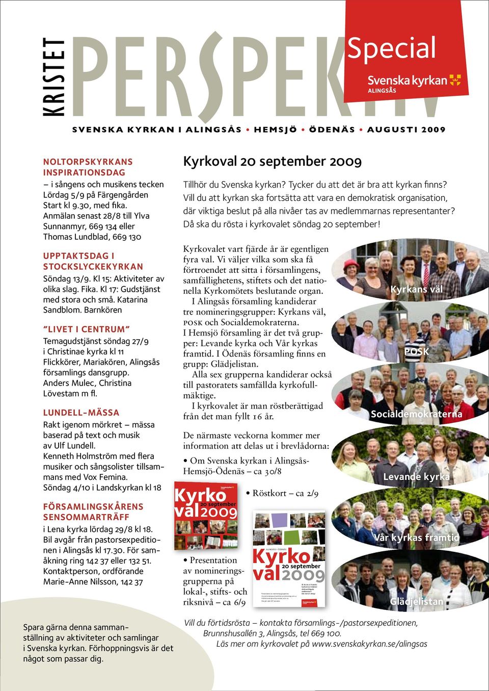 30, med fika. Anmälan senast 28/8 till Ylva Sunnanmyr, 669 134 eller Thomas Lundblad, 669 130 Upptaktsdag i Stockslyckekyrkan Söndag 13/9. Kl 15: Aktiviteter av olika slag. Fika.