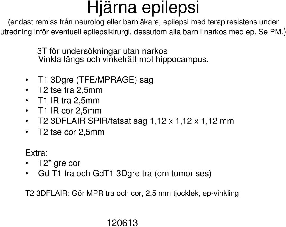 ) 3T för undersökningar utan narkos Vinkla längs och vinkelrätt mot hippocampus.