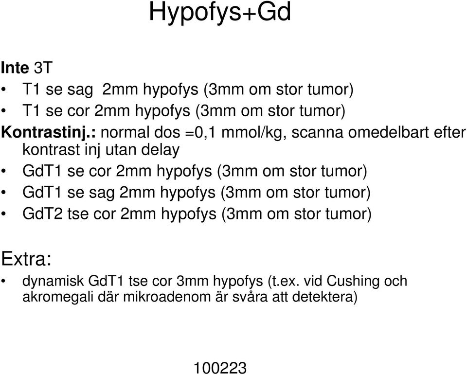: normal dos =0,1 mmol/kg, scanna omedelbart efter kontrast inj utan delay GdT1 se cor 2mm hypofys (3mm om
