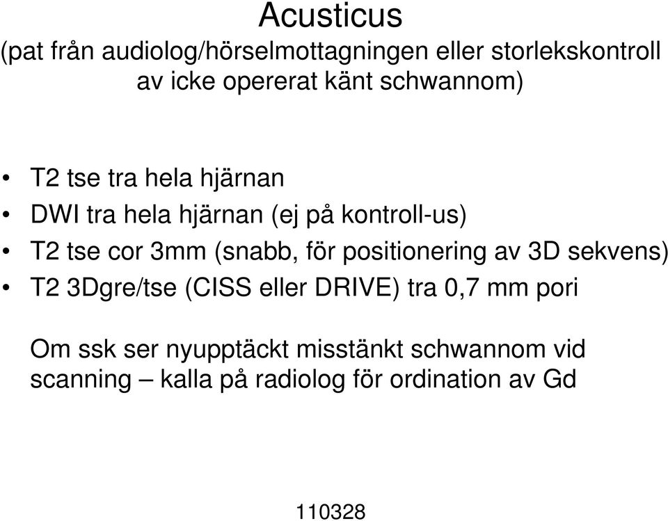 (snabb, för positionering av 3D sekvens) T2 3Dgre/tse (CISS eller DRIVE) tra 0,7 mm pori Om