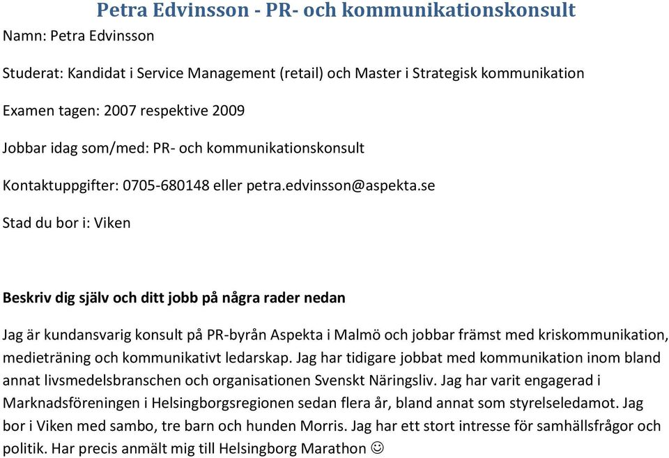 se Stad du bor i: Viken Jag är kundansvarig konsult på PR-byrån Aspekta i Malmö och jobbar främst med kriskommunikation, medieträning och kommunikativt ledarskap.