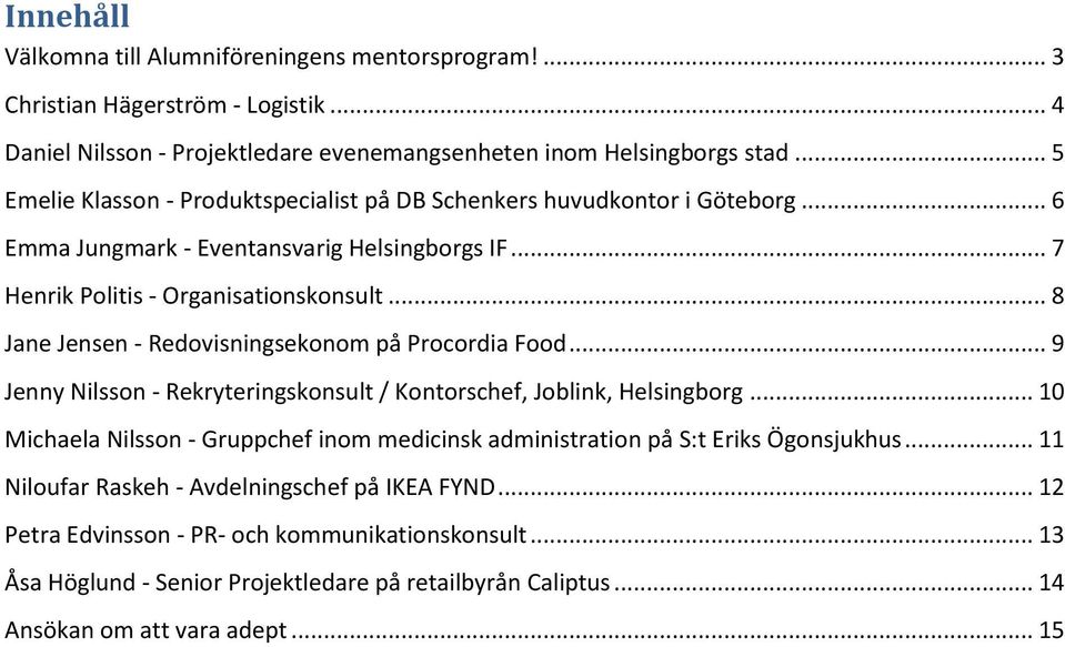 .. 8 Jane Jensen - Redovisningsekonom på Procordia Food... 9 Jenny Nilsson - Rekryteringskonsult / Kontorschef, Joblink, Helsingborg.
