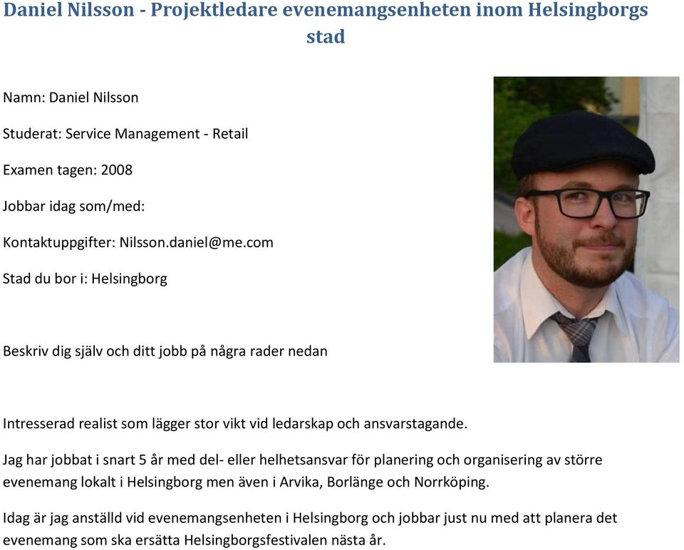 Jag har jobbat i snart 5 år med del- eller helhetsansvar för planering och organisering av större evenemang lokalt i Helsingborg men även i Arvika, Borlänge