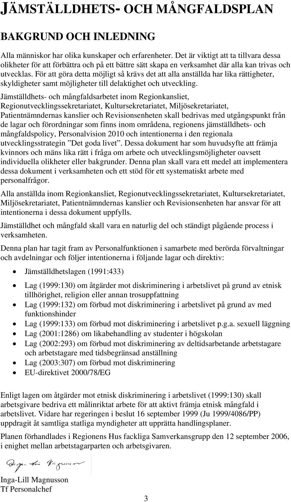 För att göra detta möjligt så krävs det att alla anställda har lika rättigheter, skyldigheter samt möjligheter till delaktighet och utveckling.