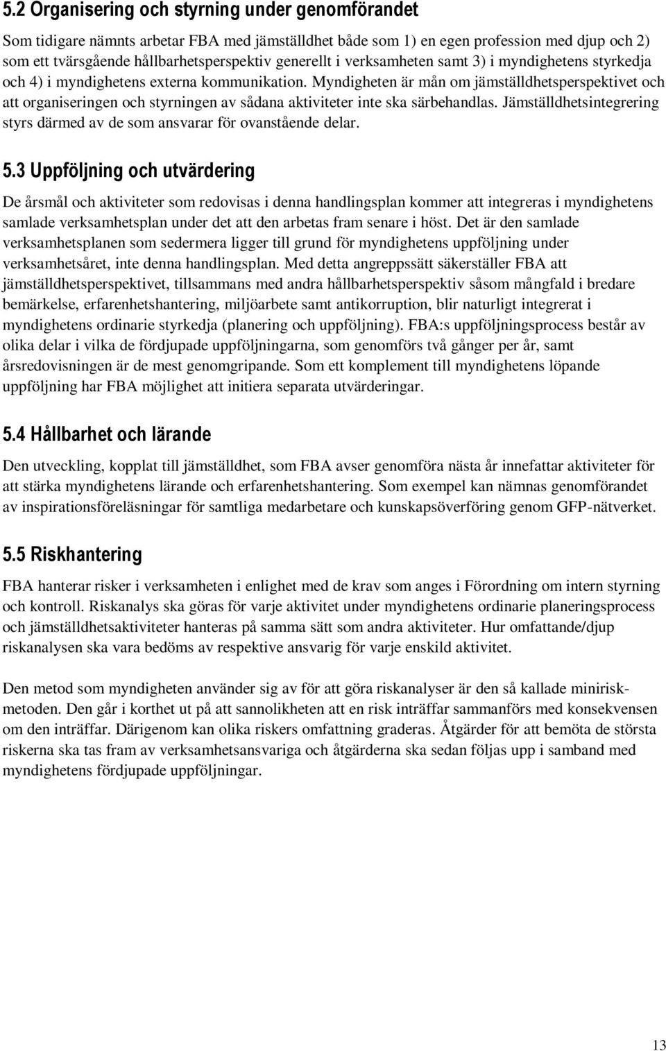 Myndigheten är mån om jämställdhetsperspektivet och att organiseringen och styrningen av sådana aktiviteter inte ska särbehandlas.