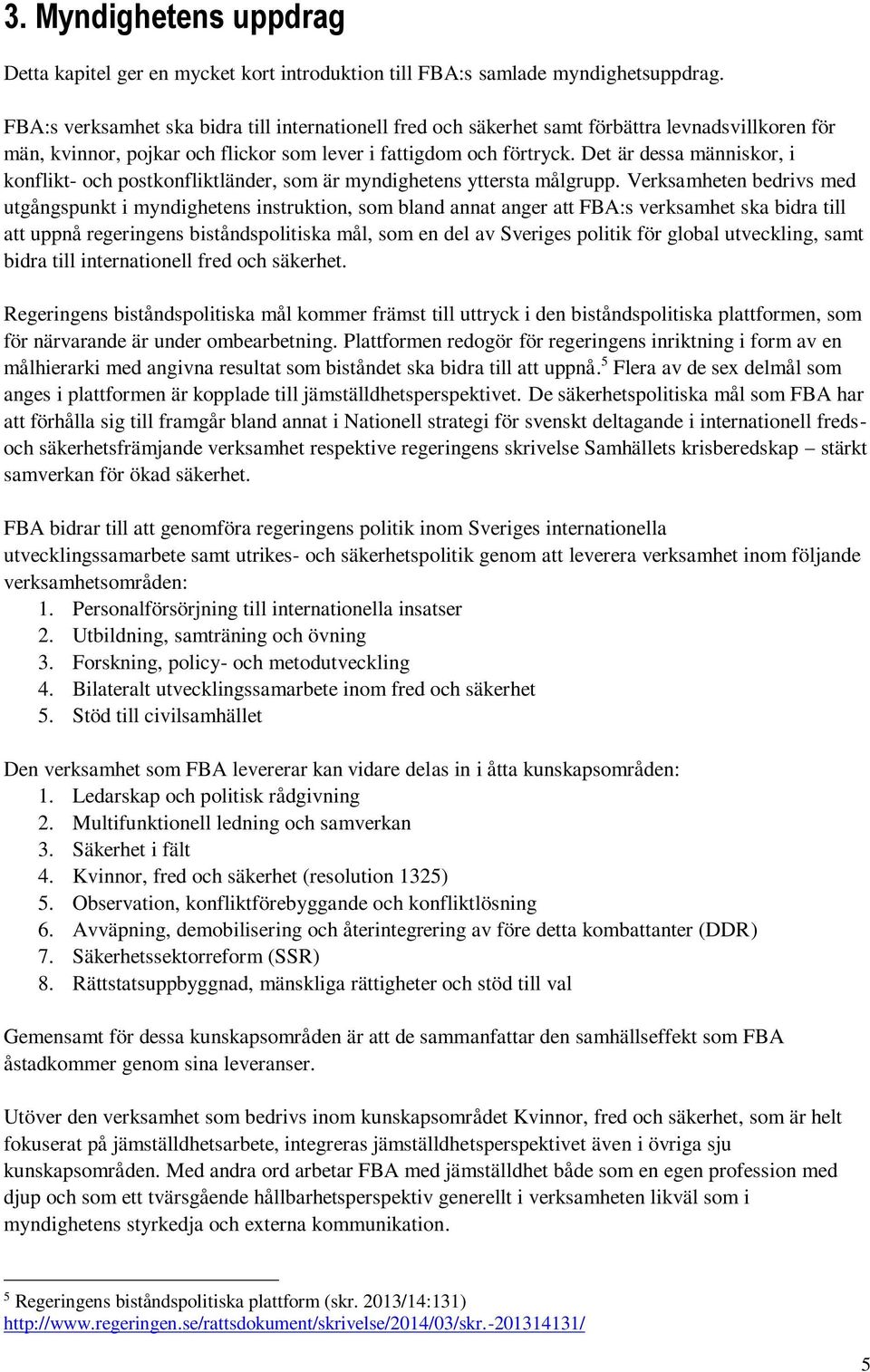 Det är dessa människor, i konflikt- och postkonfliktländer, som är myndighetens yttersta målgrupp.