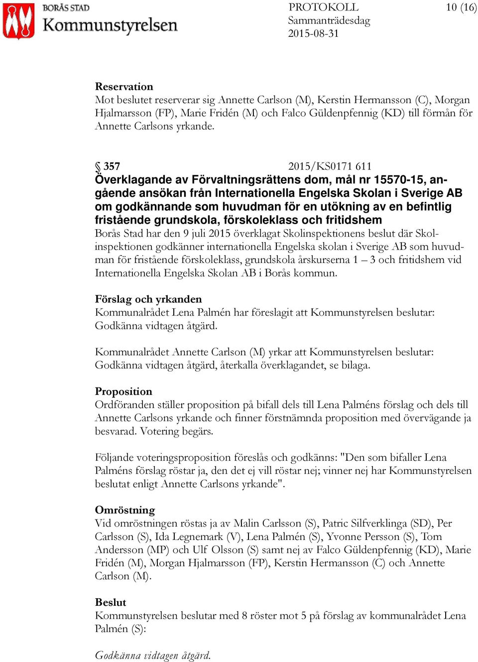 357 2015/KS0171 611 Överklagande av Förvaltningsrättens dom, mål nr 15570-15, angående ansökan från Internationella Engelska Skolan i Sverige AB om godkännande som huvudman för en utökning av en