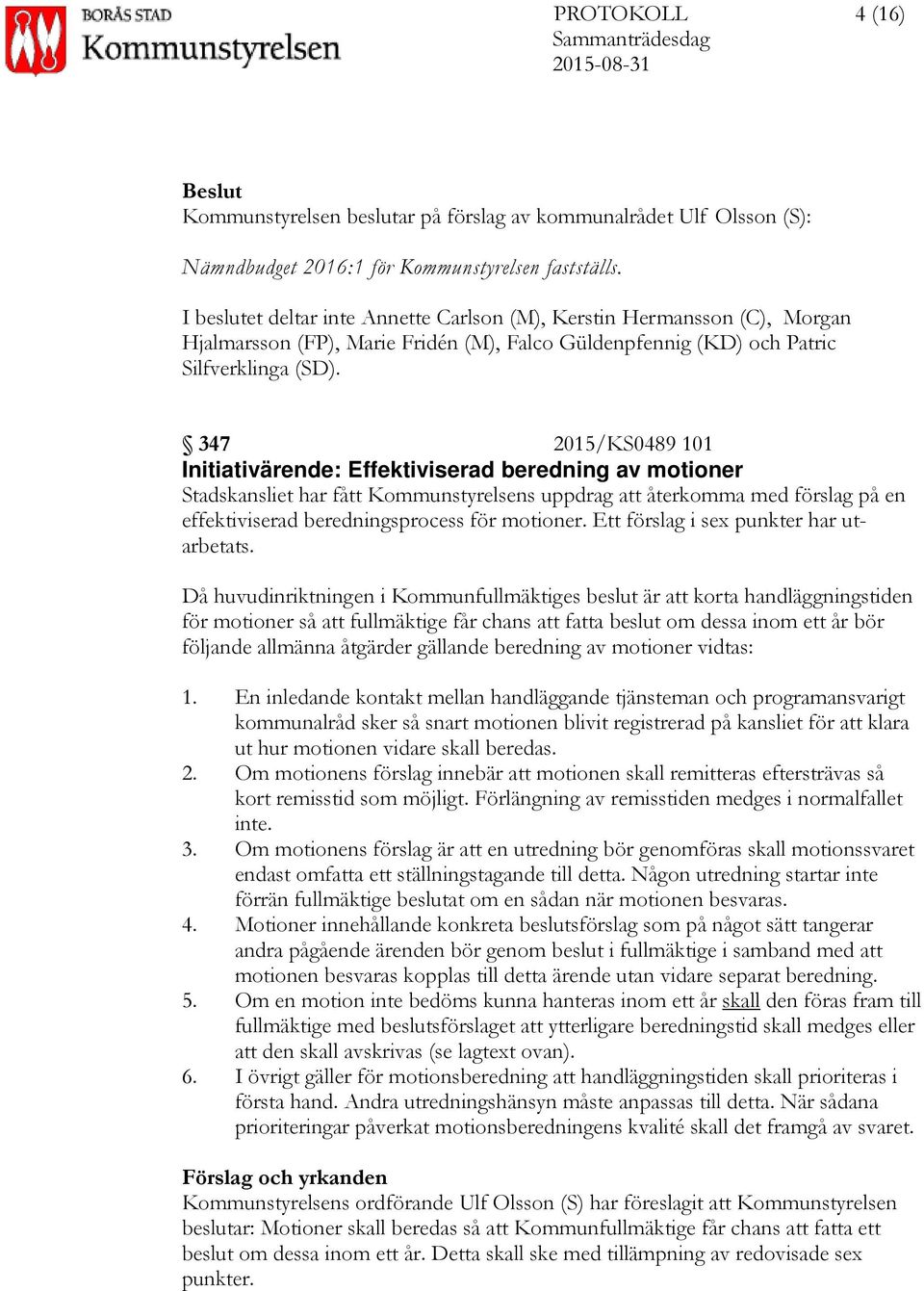 347 2015/KS0489 101 Initiativärende: Effektiviserad beredning av motioner Stadskansliet har fått Kommunstyrelsens uppdrag att återkomma med förslag på en effektiviserad beredningsprocess för motioner.