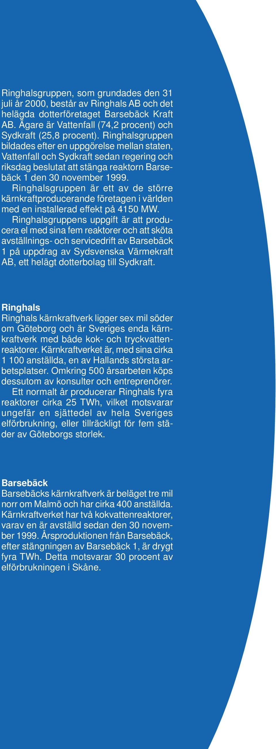 Ringhalsgruppen är ett av de större kärnkraftproducerande företagen i världen med en installerad effekt på 4150 MW.