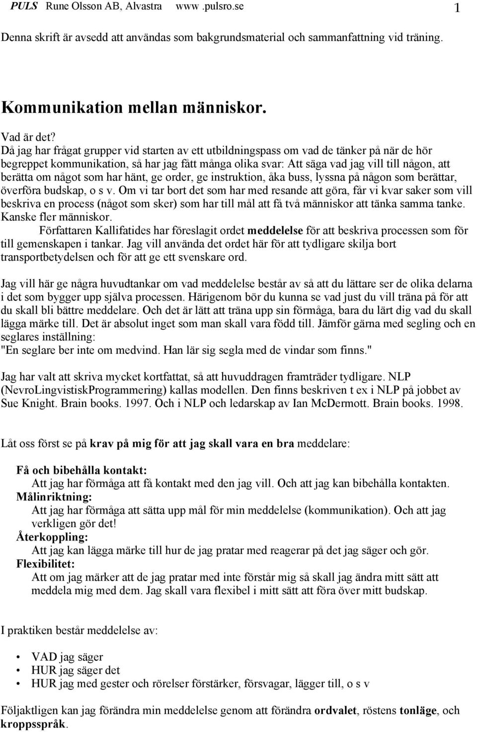 något som har hänt, ge order, ge instruktion, åka buss, lyssna på någon som berättar, överföra budskap, o s v.