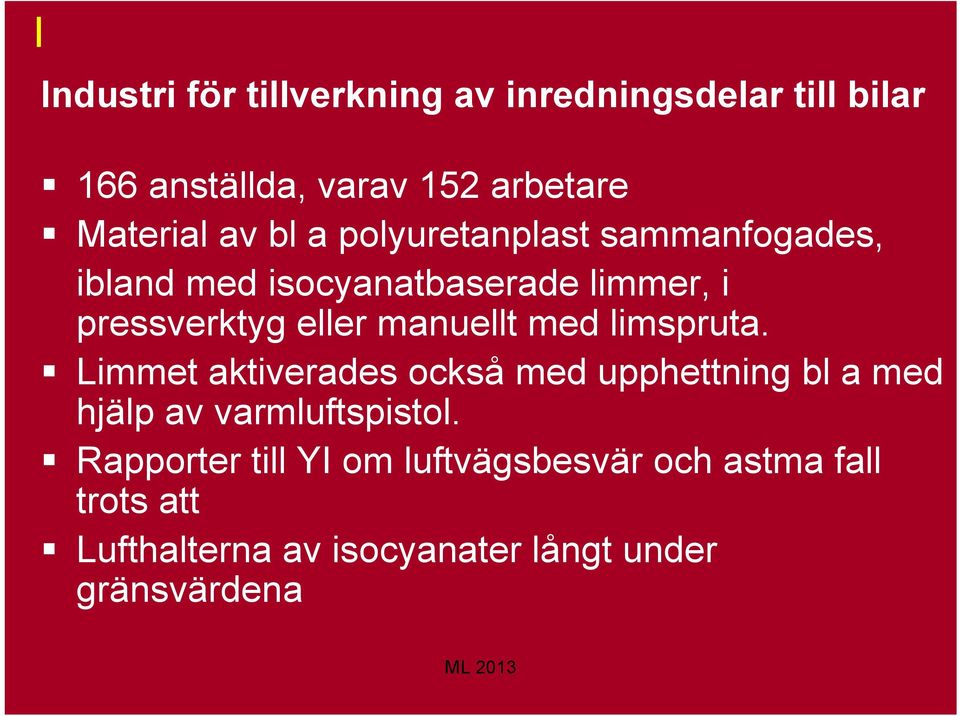 manuellt med limspruta. Limmet aktiverades också med upphettning bl a med hjälp av varmluftspistol.