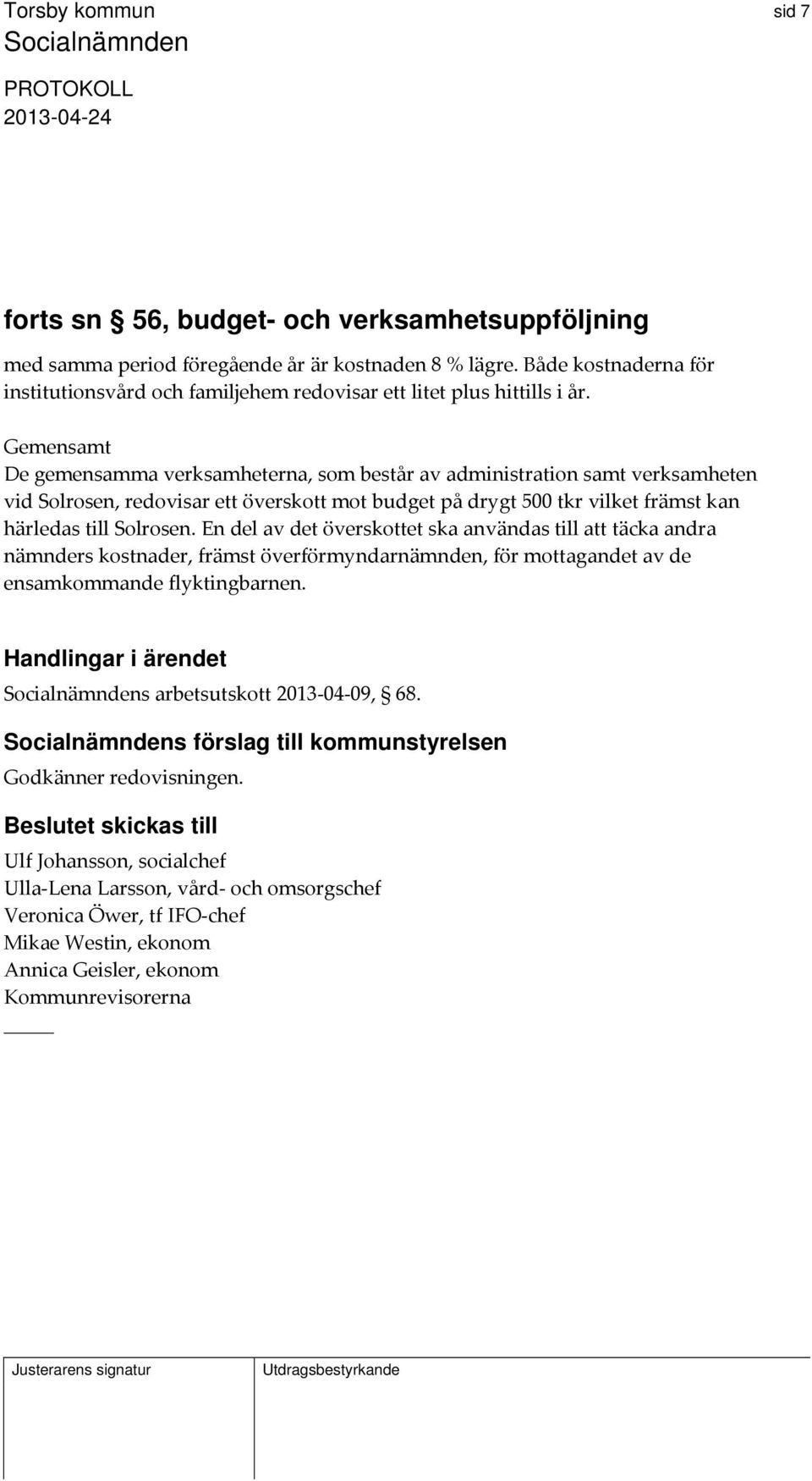 Gemensamt De gemensamma verksamheterna, som består av administration samt verksamheten vid Solrosen, redovisar ett överskott mot budget på drygt 500 tkr vilket främst kan härledas till Solrosen.