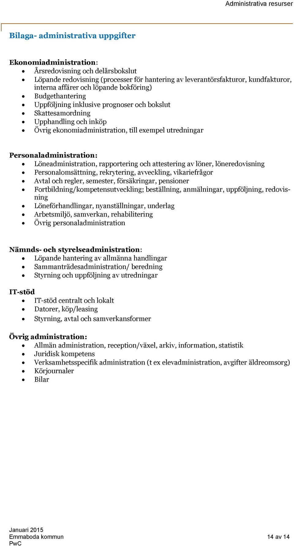 Löneadministration, rapportering och attestering av löner, löneredovisning Personalomsättning, rekrytering, avveckling, vikariefrågor Avtal och regler, semester, försäkringar, pensioner