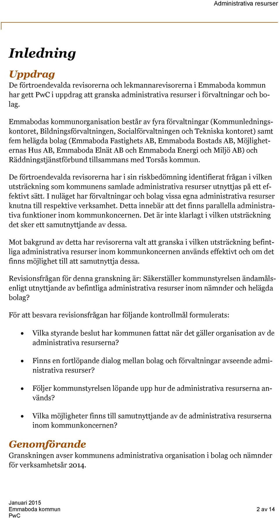 Emmaboda Bostads AB, Möjligheternas Hus AB, Emmaboda Elnät AB och Emmaboda Energi och Miljö AB) och Räddningstjänstförbund tillsammans med Torsås kommun.